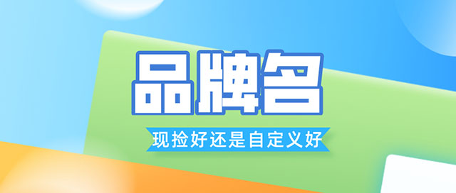 品牌命名是捡现成的好还是自定义的好?