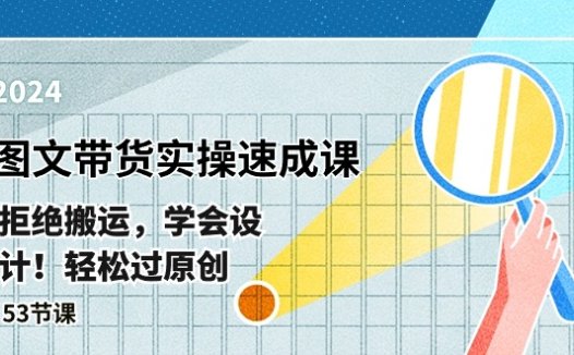 最新图文带货实操速成课，拒绝搬运，学会设计！轻松过原创  (53节课)