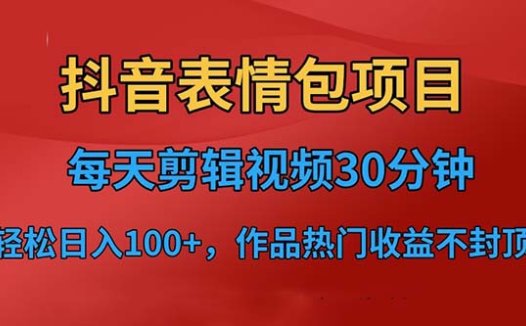 抖音表情包项目，每天剪辑表情包上传短视频平台，日入3位数+已实操跑通